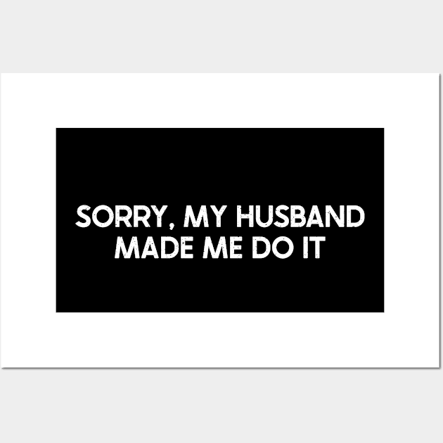 Sorry, My Husband Made Me Do It Wall Art by trendynoize